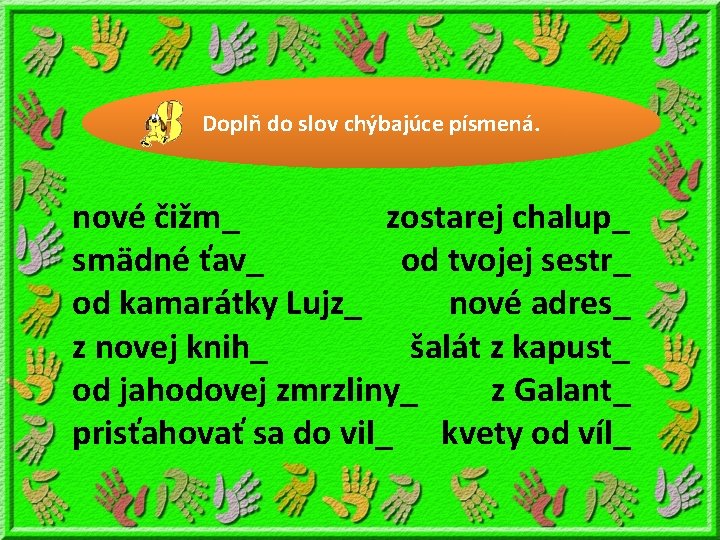 Doplň do slov chýbajúce písmená. nové čižm_ zostarej chalup_ smädné ťav_ od tvojej sestr_