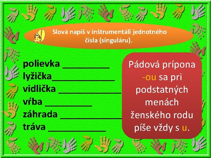 Slová napíš v inštrumentáli jednotného čísla (singuláru). polievka _____ Pádová prípona lyžička______ -ou sa