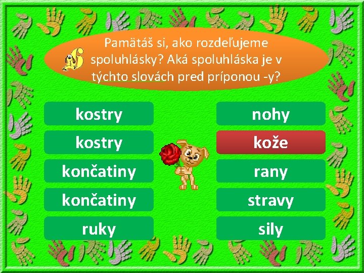 Pamätáš si, ako rozdeľujeme spoluhlásky? Aká spoluhláska je v týchto slovách pred príponou -y?