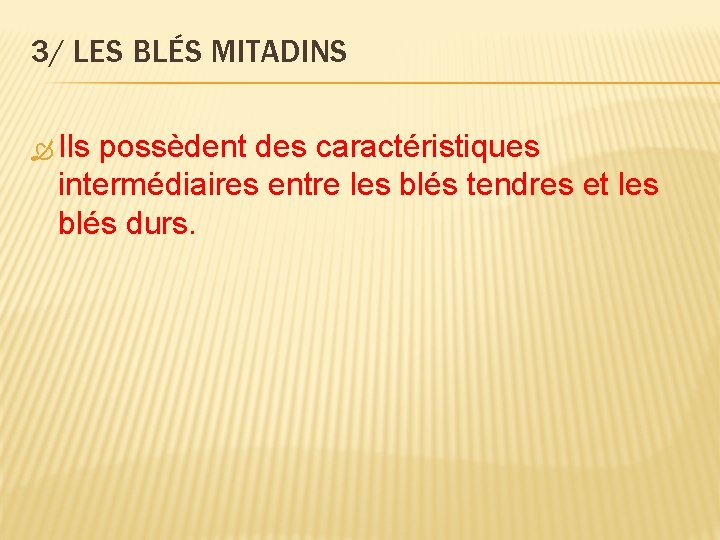 3/ LES BLÉS MITADINS Ils possèdent des caractéristiques intermédiaires entre les blés tendres et