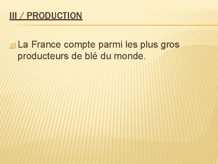 III / PRODUCTION La France compte parmi les plus gros producteurs de blé du