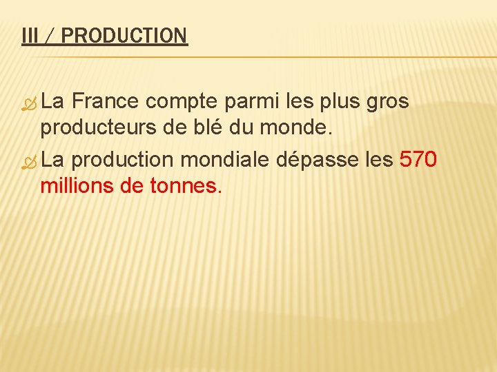 III / PRODUCTION La France compte parmi les plus gros producteurs de blé du