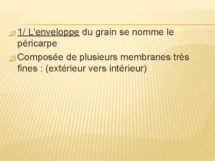  1/ L’enveloppe du grain se nomme le péricarpe Composée de plusieurs membranes très