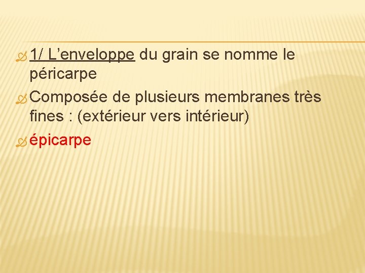  1/ L’enveloppe du grain se nomme le péricarpe Composée de plusieurs membranes très