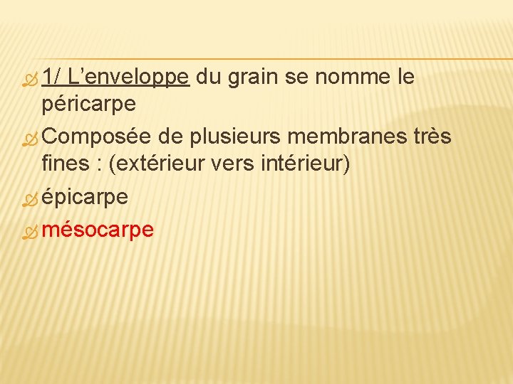  1/ L’enveloppe du grain se nomme le péricarpe Composée de plusieurs membranes très