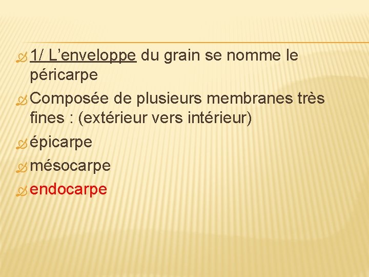  1/ L’enveloppe du grain se nomme le péricarpe Composée de plusieurs membranes très