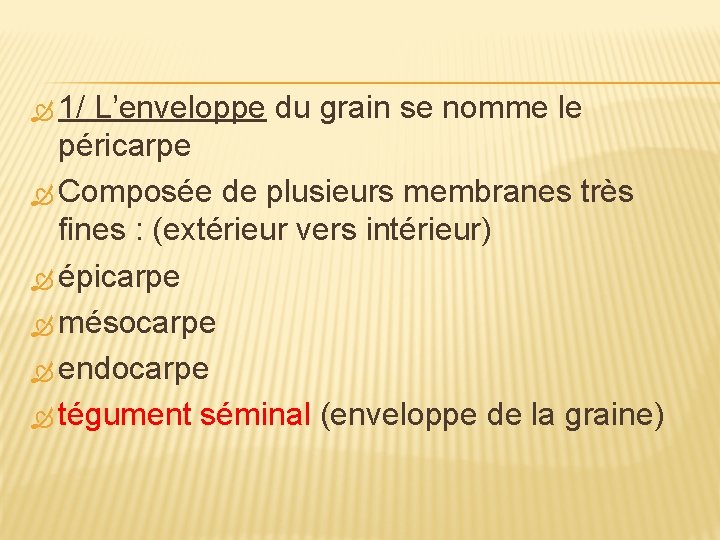  1/ L’enveloppe du grain se nomme le péricarpe Composée de plusieurs membranes très