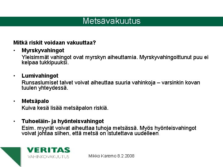 Metsävakuutus Mitkä riskit voidaan vakuuttaa? • Myrskyvahingot Yleisimmät vahingot ovat myrskyn aiheuttamia. Myrskyvahingoittunut puu