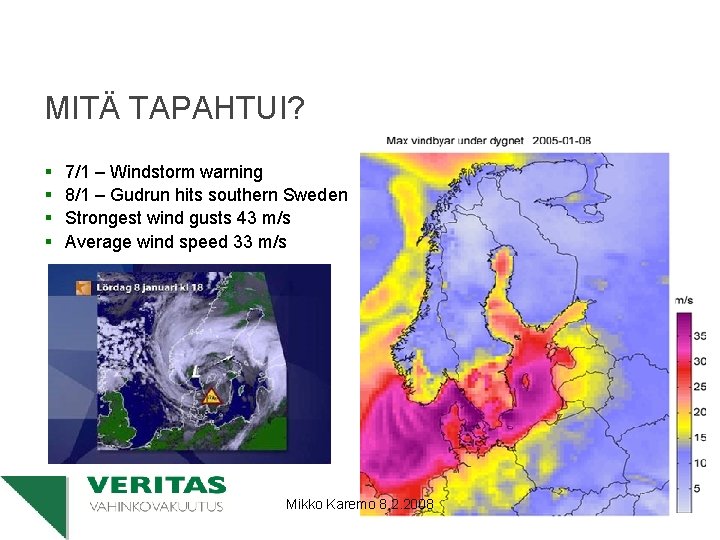 MITÄ TAPAHTUI? § § 7/1 – Windstorm warning 8/1 – Gudrun hits southern Sweden