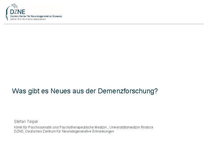 Was gibt es Neues aus der Demenzforschung? Stefan Teipel Klinik für Psychosomatik und Psychotherapeutische