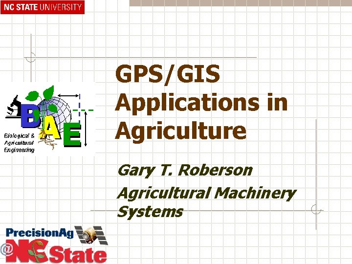 GPS/GIS Applications in Agriculture Gary T. Roberson Agricultural Machinery Systems 
