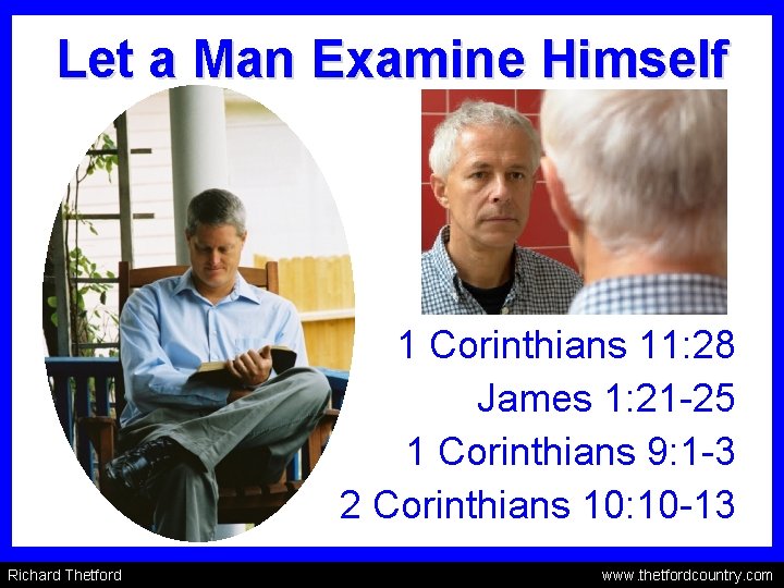 Let a Man Examine Himself 1 Corinthians 11: 28 James 1: 21 -25 1