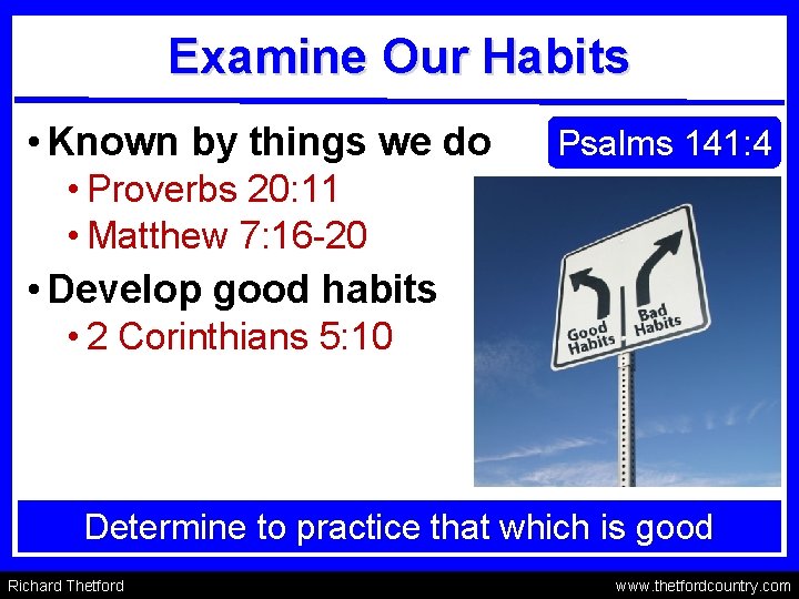 Examine Our Habits • Known by things we do Psalms 141: 4 • Proverbs