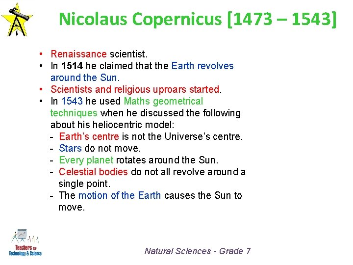 Nicolaus Copernicus [1473 – 1543] • Renaissance scientist. • In 1514 he claimed that