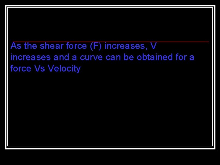 As the shear force (F) increases, V increases and a curve can be obtained