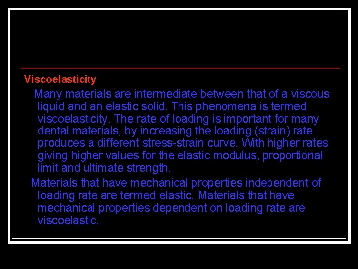 Viscoelasticity Many materials are intermediate between that of a viscous liquid an elastic solid.