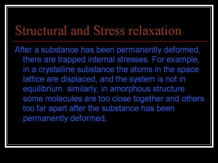 Structural and Stress relaxation After a substance has been permanently deformed, there are trapped