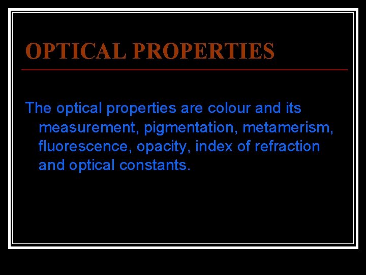 OPTICAL PROPERTIES The optical properties are colour and its measurement, pigmentation, metamerism, fluorescence, opacity,