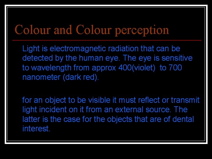 Colour and Colour perception Light is electromagnetic radiation that can be detected by the