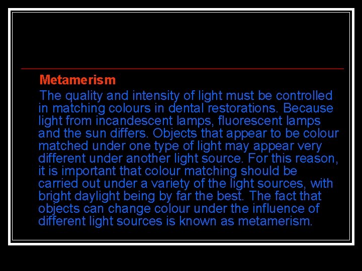 Metamerism The quality and intensity of light must be controlled in matching colours in