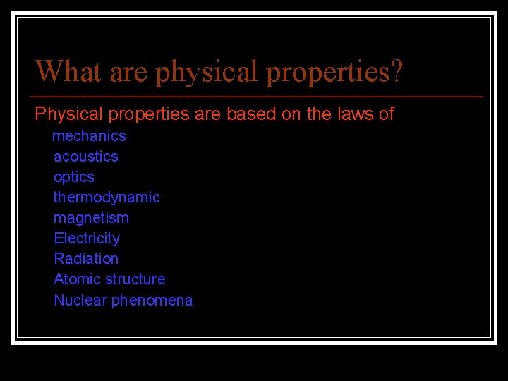 What are physical properties? Physical properties are based on the laws of mechanics acoustics