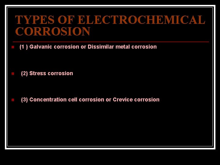 TYPES OF ELECTROCHEMICAL CORROSION n (1 ) Galvanic corrosion or Dissimilar metal corrosion n