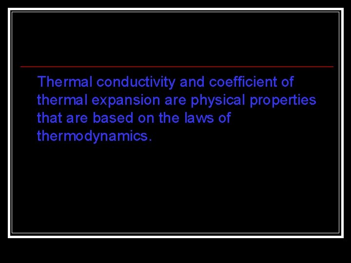 Thermal conductivity and coefficient of thermal expansion are physical properties that are based on