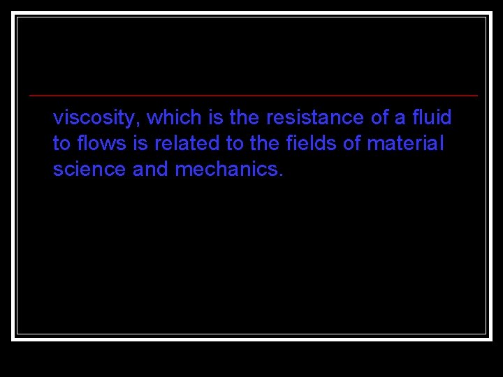 viscosity, which is the resistance of a fluid to flows is related to the