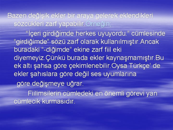 Bazen değişik ekler bir araya gelerek eklendikleri sözcükleri zarf yapabilir. Örneğin; “İçeri girdiğimde herkes