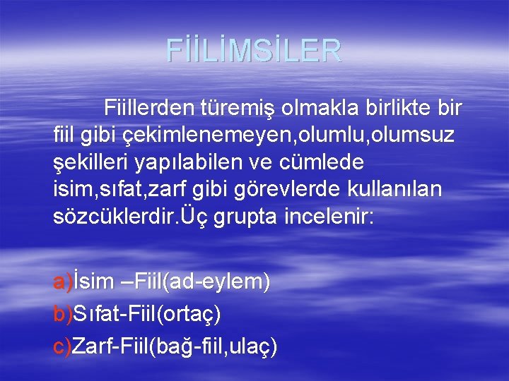 FİİLİMSİLER Fiillerden türemiş olmakla birlikte bir fiil gibi çekimlenemeyen, olumlu, olumsuz şekilleri yapılabilen ve