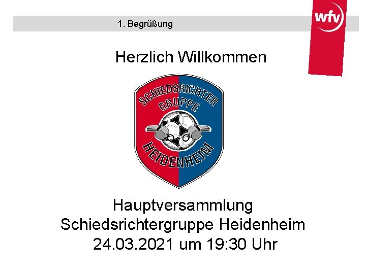 1. Begrüßung Herzlich Willkommen Hauptversammlung Schiedsrichtergruppe Heidenheim 24. 03. 2021 um 19: 30 Uhr