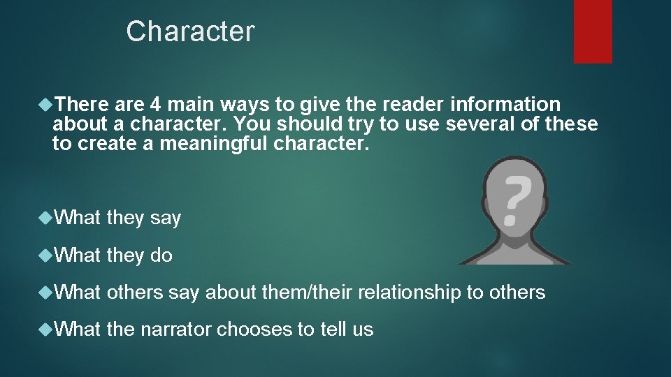 Character There are 4 main ways to give the reader information about a character.