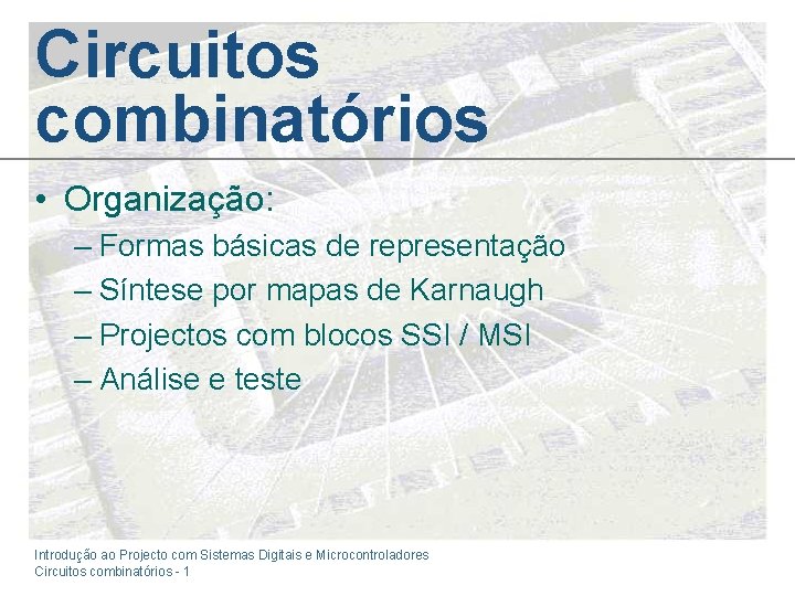 Circuitos combinatórios • Organização: – Formas básicas de representação – Síntese por mapas de