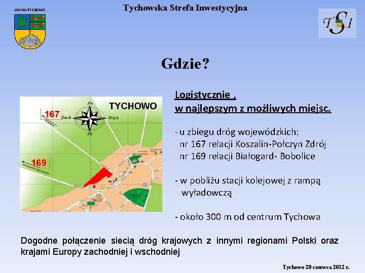 GMINA TYCHOWO Tychowska Strefa Inwestycyjna Gdzie? Logistycznie , w najlepszym z możliwych miejsc. -