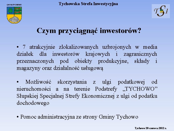 GMINA TYCHOWO Tychowska Strefa Inwestycyjna Czym przyciągnąć inwestorów? • 7 atrakcyjnie zlokalizowanych uzbrojonych w