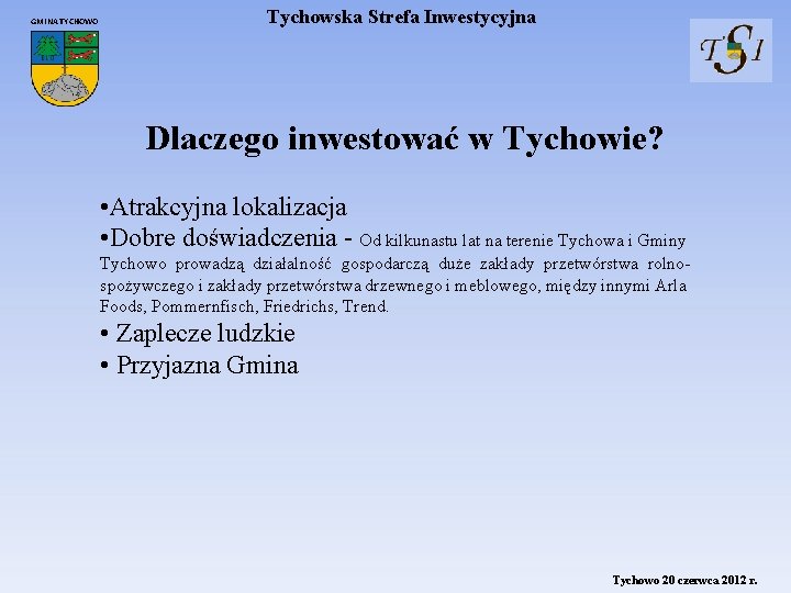 GMINA TYCHOWO Tychowska Strefa Inwestycyjna Dlaczego inwestować w Tychowie? • Atrakcyjna lokalizacja • Dobre