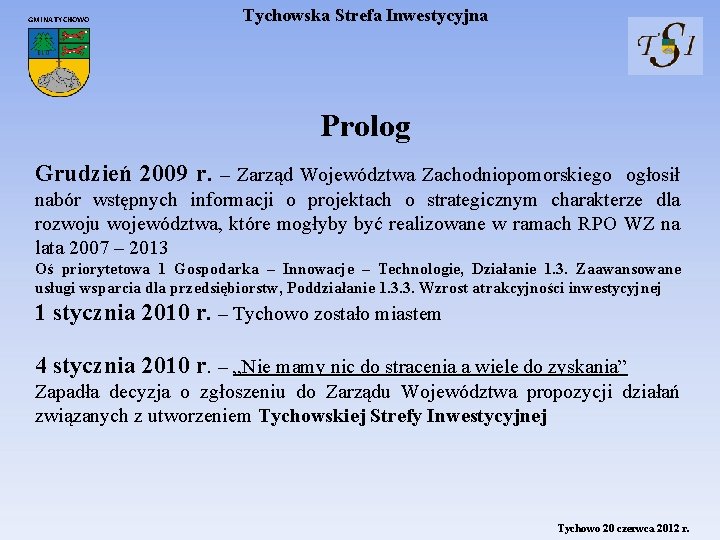 GMINA TYCHOWO Tychowska Strefa Inwestycyjna Prolog Grudzień 2009 r. – Zarząd Województwa Zachodniopomorskiego ogłosił