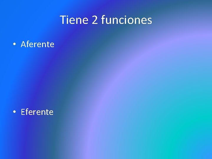 Tiene 2 funciones • Aferente • Eferente 