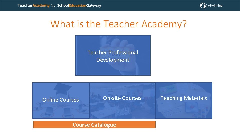 What is the Teacher Academy? Teacher Professional Development Online Courses On-site Courses Course Catalogue What is the Teacher Academy? Teacher Professional Development Online Courses On-site Courses Course Catalogue