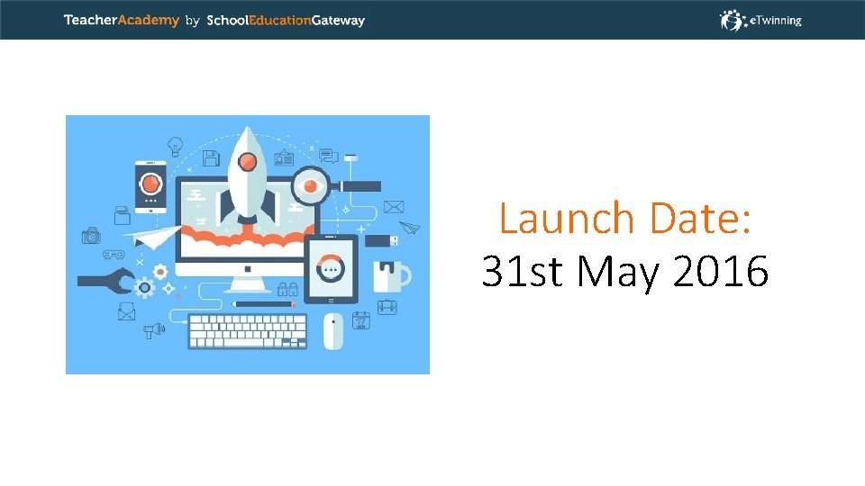 Launch Date: 31 st May 2016 Launch Date: 31 st May 2016