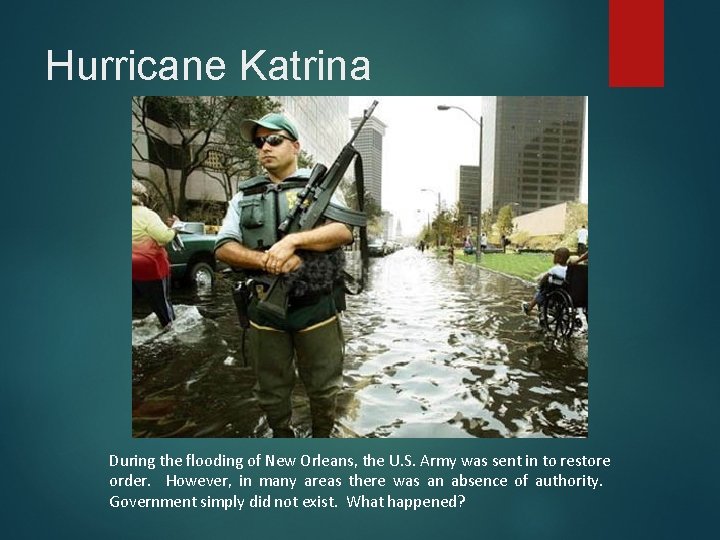 Hurricane Katrina During the flooding of New Orleans, the U. S. Army was sent Hurricane Katrina During the flooding of New Orleans, the U. S. Army was sent