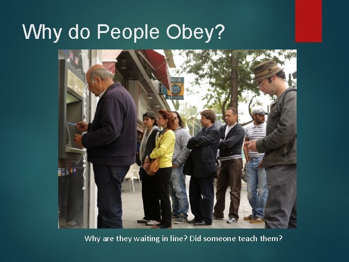 Why do People Obey? Why are they waiting in line? Did someone teach them? Why do People Obey? Why are they waiting in line? Did someone teach them?
