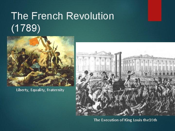 The French Revolution (1789) Liberty, Equality, Fraternity The Execution of King Louis the 16 The French Revolution (1789) Liberty, Equality, Fraternity The Execution of King Louis the 16