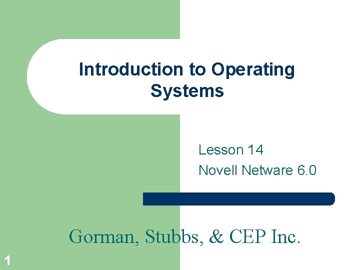 Introduction to Operating Systems Lesson 14 Novell Netware 6. 0 Gorman, Stubbs, & CEP