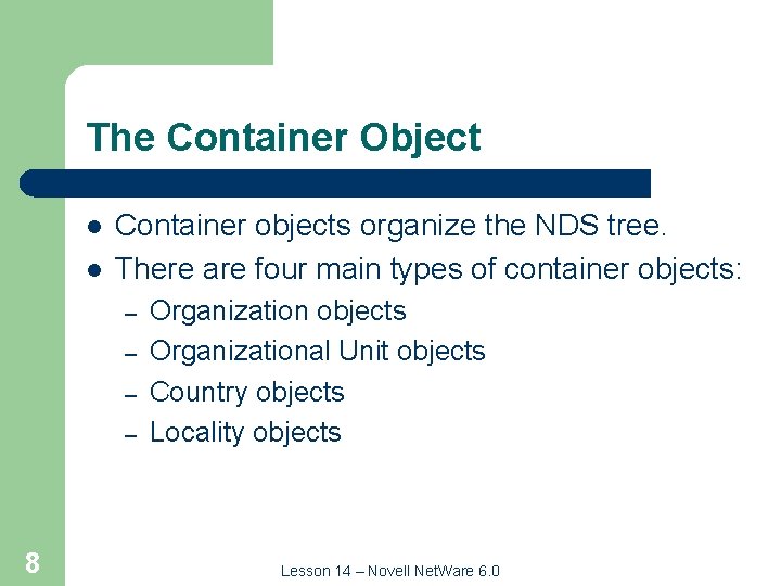 The Container Object l l Container objects organize the NDS tree. There are four