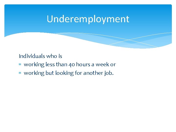 Underemployment Individuals who is working less than 40 hours a week or working but