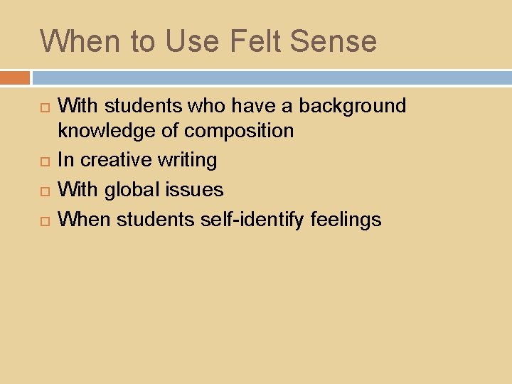 When to Use Felt Sense With students who have a background knowledge of composition