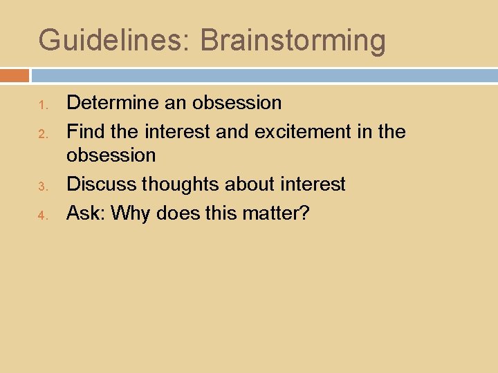 Guidelines: Brainstorming 1. 2. 3. 4. Determine an obsession Find the interest and excitement