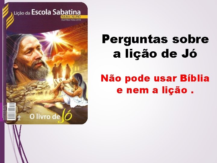 Perguntas sobre a lição de Jó Não pode usar Bíblia e nem a lição.