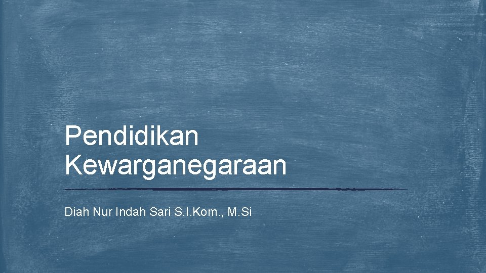 Pendidikan Kewarganegaraan Diah Nur Indah Sari S. I. Kom. , M. Si 